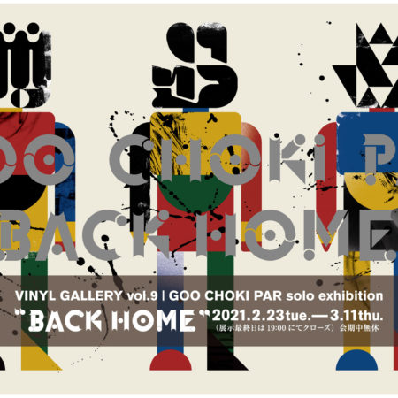 GOO CHOKI PAR solo exhibition “BACK HOME” – VINYL TOKYO（ビニール 